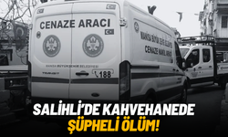 Salihli’de kahvehanede şüpheli ölüm!