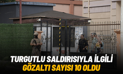 Turgutlu saldırısıyla ilgili gözaltı sayısı 10 oldu