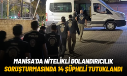 Manisa'da nitelikli dolandırıcılık soruşturmasında 14 şüpheli tutuklandı