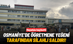 Osmaniye'de öğretmene yeğeni tarafından silahlı saldırı: Hayatını kaybetti