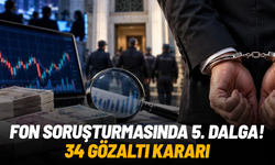 Fon soruşturmasında 5. dalga: 34 gözaltı kararı