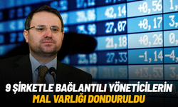 9 şirketle bağlantılı yöneticilerin mal varlığı donduruldu