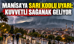 MANİSA’YA SARI KODLU UYARI: KUVVETLİ SAĞANAK GELİYOR