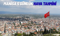 Manisa’da 5 günlük hava durumu belli oldu