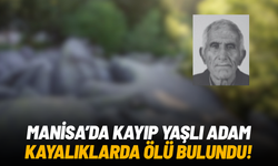 Manisa'da kayıp yaşlı adam kayalıklarda ölü bulundu