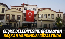 Çeşme Belediyesi'ne operasyon: Belediye Başkan Yardımcısı gözaltında