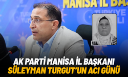 AK Parti Manisa İl Başkanı Süleyman Turgut’un acı günü