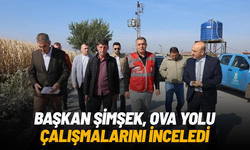 Başkan Şimşek, ova yolu çalışmalarını yerinde inceledi