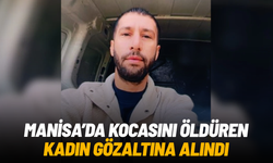 Manisa'da kocasını öldüren kadın gözaltına alındı