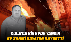 Kula'da gece saatlerinde yangın paniği: 1 kişi hayatını kaybetti