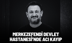Manisa Merkezefendi Devlet Hastanesi’nde acı kayıp