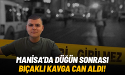 Manisa'da düğün sonrası bıçaklı kavga can aldı