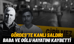Gördes'te kanlı saldırı: Baba ve oğlu hayatını kaybetti