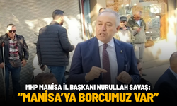 MHP Manisa İl Başkanı Nurullah Savaş: "Manisa'ya borcumuz var"