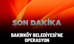 Bakırköy Belediyesi'ne operasyon