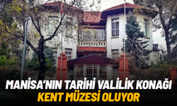 Manisa’nın tarihi Valilik Konağı Kent Müzesi oluyor