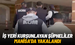 İş yeri kurşunlayan şüpheliler Manisa'da yakalandı