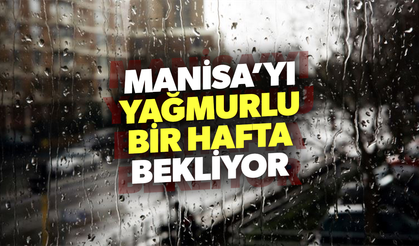 Manisa'yı yağmurlu bir hafta bekliyor!