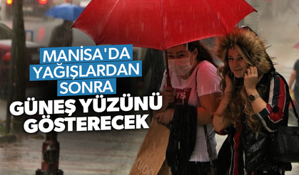 Manisa'da yağışlardan sonra Güneş yüzünü gösterecek