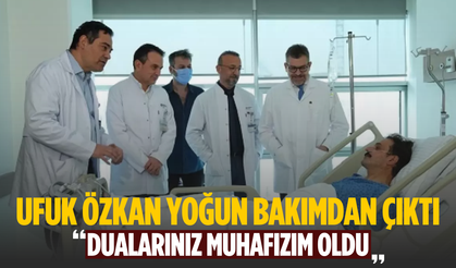 Ufuk Özkan yoğun bakımdan çıktı, ilk sözleri duygulandırdı