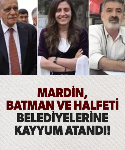 Mardin, Batman ve Halfeti belediyelerine kayyum atandı!