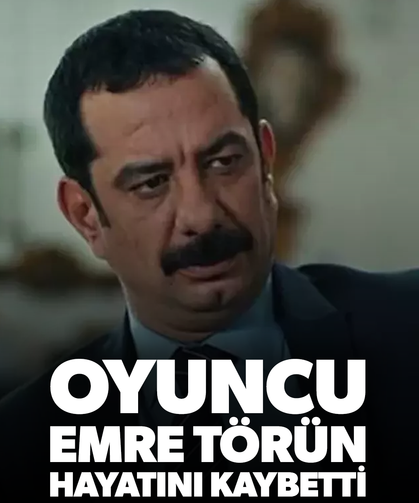 Ünlü oyuncu Emre Törün hayatını kaybetti