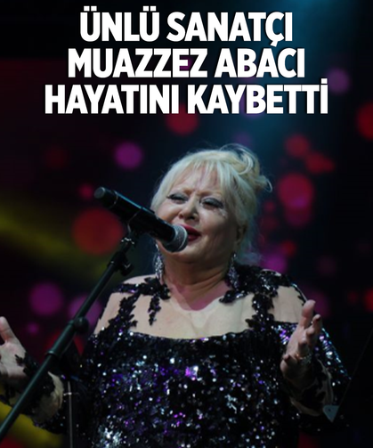 Ünlü sanatçı Muazzez Abacı hayatını kaybetti