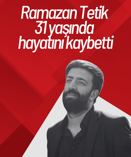 Ramazan Tetik hayatını kaybetti