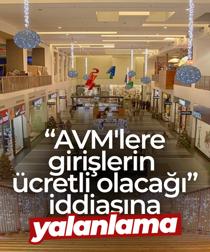 "AVM'lere girişlerin ücretli olacağı" iddiasına yalanlama
