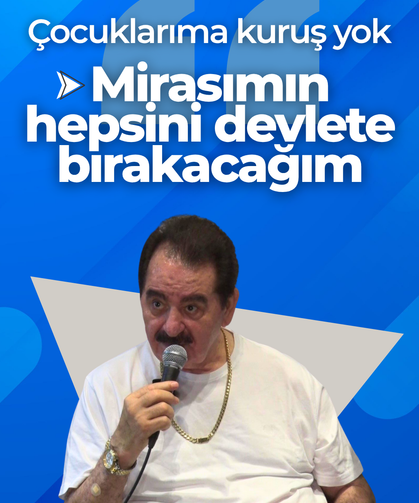Ünlü sanatçı İbrahim Tatlıses: "Çocuklarıma kuruş yok, mirasımın hepsini devlete bırakacağım"