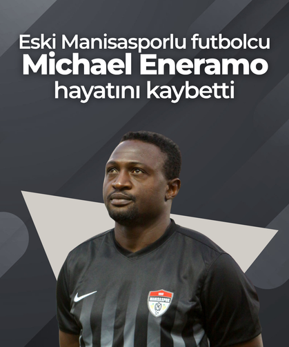 Eski Manisasporlu futbolcu Michael Eneramo hayatını kaybetti
