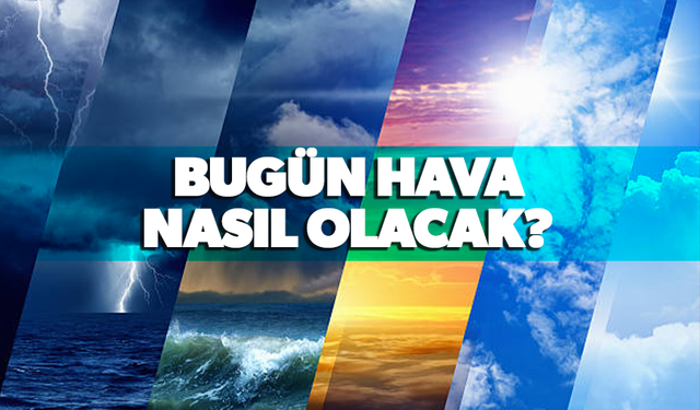 Bugün hava nasıl olacak?