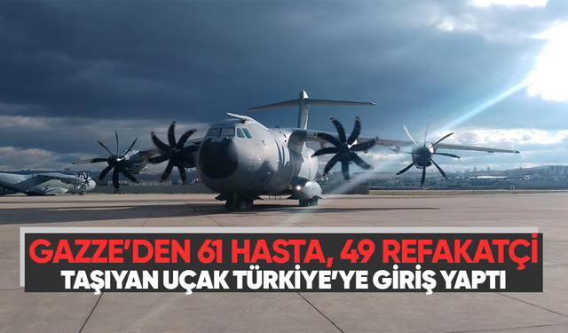 Gazzeli 61 hasta ve 49 refakatçiyi taşıyan uçak Türkiye’ye ulaştı
