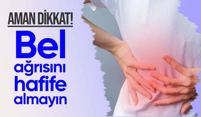 Bel ağrısını hafife almayın!