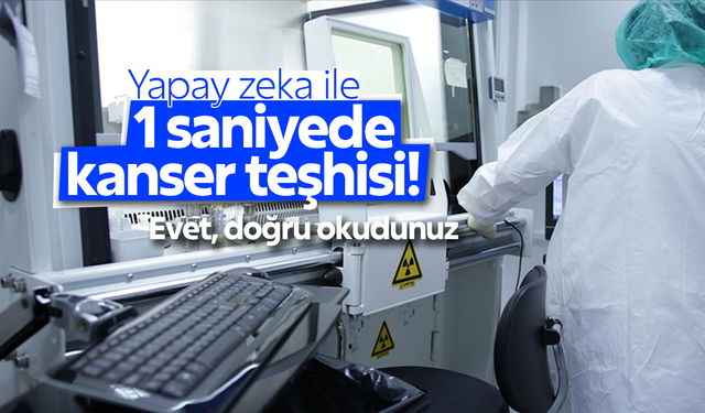 Yapay zeka ile 1 saniyede kanser teşhisi!