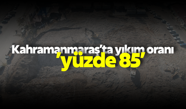 Kahramanmaraş’ta gerçekleşen yıkım ’yüzde 85’