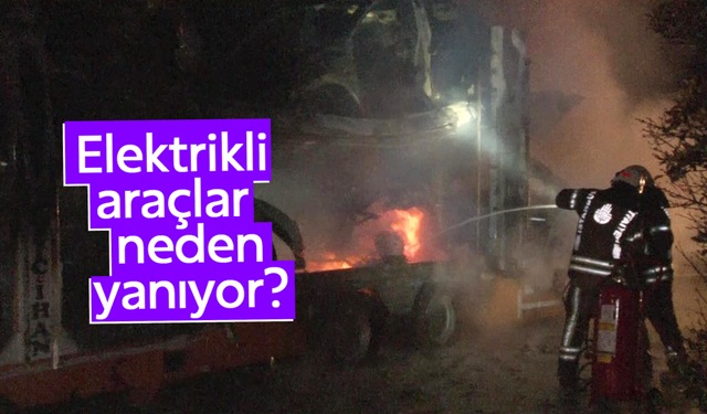 Elektrikli araçlar neden yanıyor?