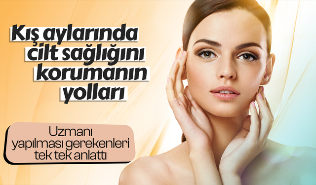 Kış aylarında cilt sağlığını korumanın yolları