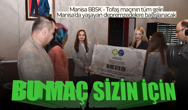 Manisa BBSK’nın, Tofaş maçının tüm geliri Manisa’da yaşayan depremzedelere verilecek