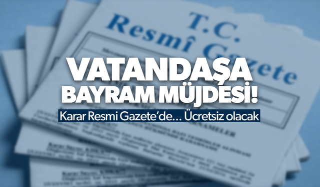 Vatandaşlara "bayram" müjdesi! Ücretsiz olacak...