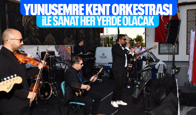 Yunusemre Kent Orkestrası en ücra köşeye sanat götürecek