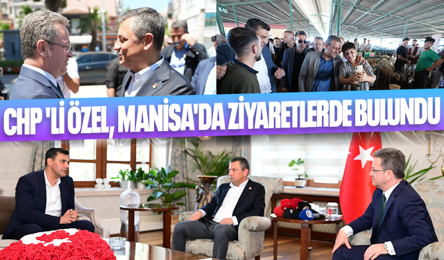CHP 'li Özel, Manisa'da ziyaretlerde bulundu