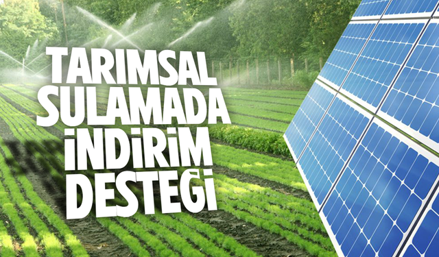 Tarımsal sulamada güneş enerjisine indirim desteği