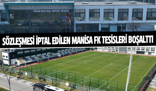 Sözleşmesi iptal edilen Manisa FK tesisleri boşalttı