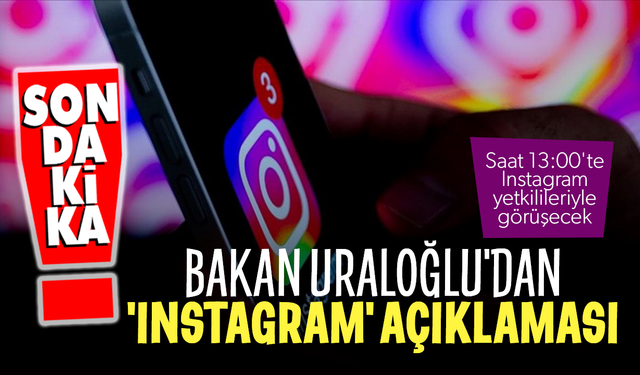 Bakan Uraloğlu'dan 'Instagram' açıklaması