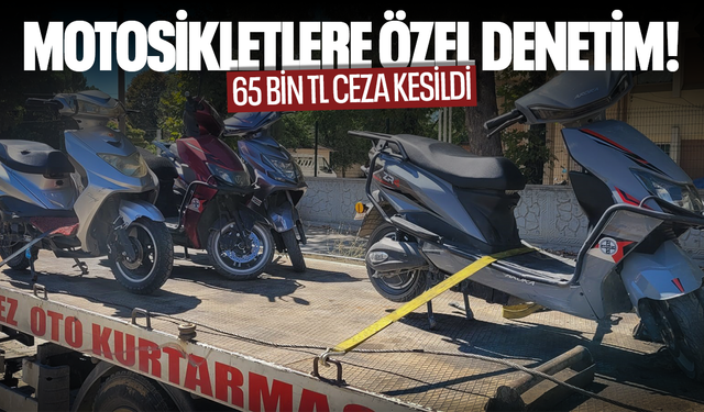 Motosikletlere özel denetim... 65 bin TL ceza yazıldı