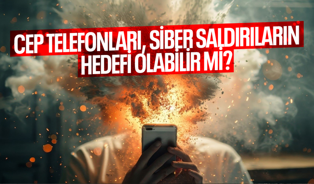 Cep telefonları, siber saldırıların hedefi olabilir mi?