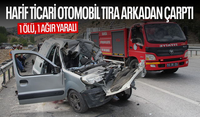 Hafif ticari otomobil tıra arkadan çarptı... 1 kişi öldü, 1 kişi ağır yaralı