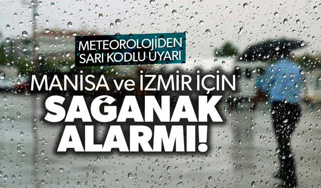 Meteoroloji uyardı! Manisa, İzmir ve 5 il için sağanak alarmı