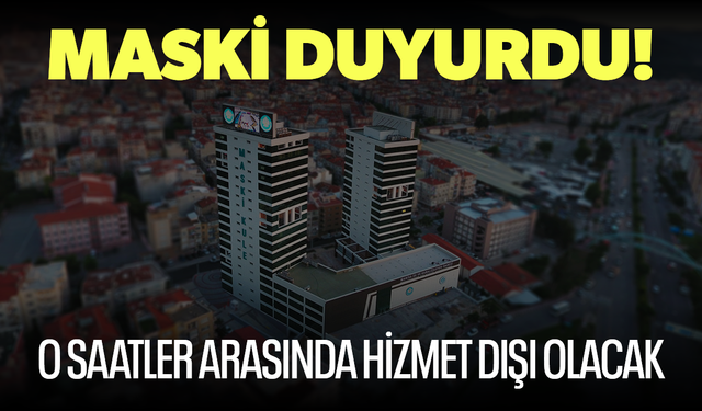 MASKİ’den önemli duyuru... O saatler arası hizmet dışı olacak